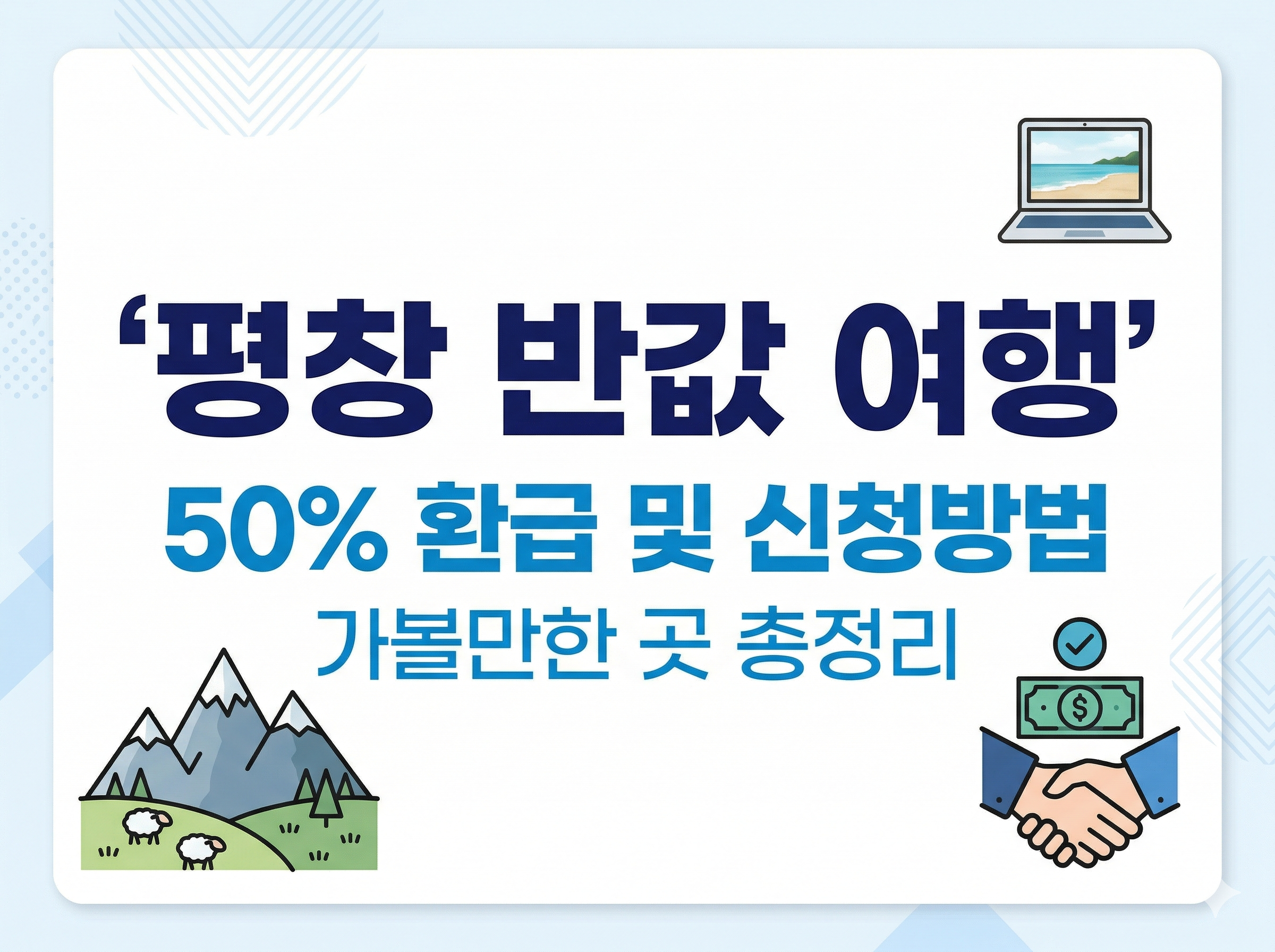 2026년 강원도 평창 반값 여행 50% 환급 혜택 및 신청 방법을 안내하는 블로그 썸네일 이미지입니다. 흰색 배경 중앙에 '평창 반값 여행'이라는 굵은 남색 문구가 있고, 그 아래 '50% 환급 및 신청방법', '가볼만한 곳 총정리'라는 파란색 요약 문구가 배치되어 있습니다. 왼쪽 하단에는 평창 대관령을 상징하는 산과 양 아이콘, 상단에는 워케이션용 노트북, 오른쪽 하단에는 지원금 환급을 의미하는 악수와 지폐 아이콘이 포함된 깔끔한 비즈니스 스타일 디자인입니다