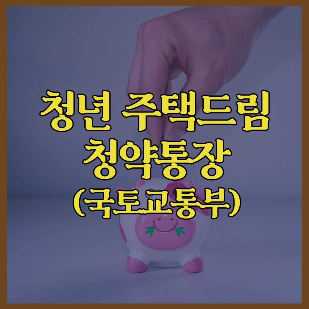 청년 주택드림 청약통장, 국토교통부, 주택청약종합저축, 주택도시기금, 기금e든든