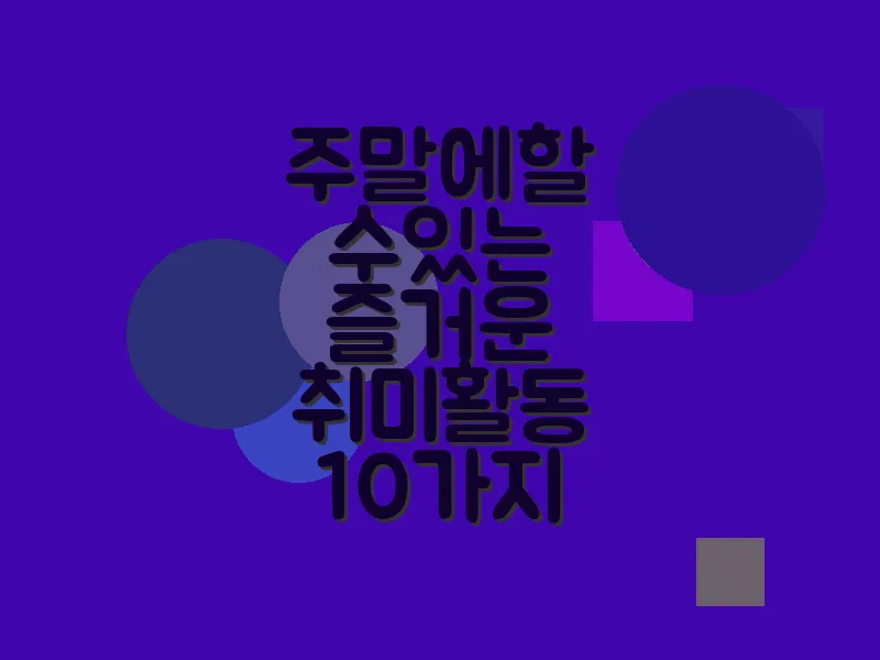 주말에 할 수 있는 즐거운 취미 활동 10가지