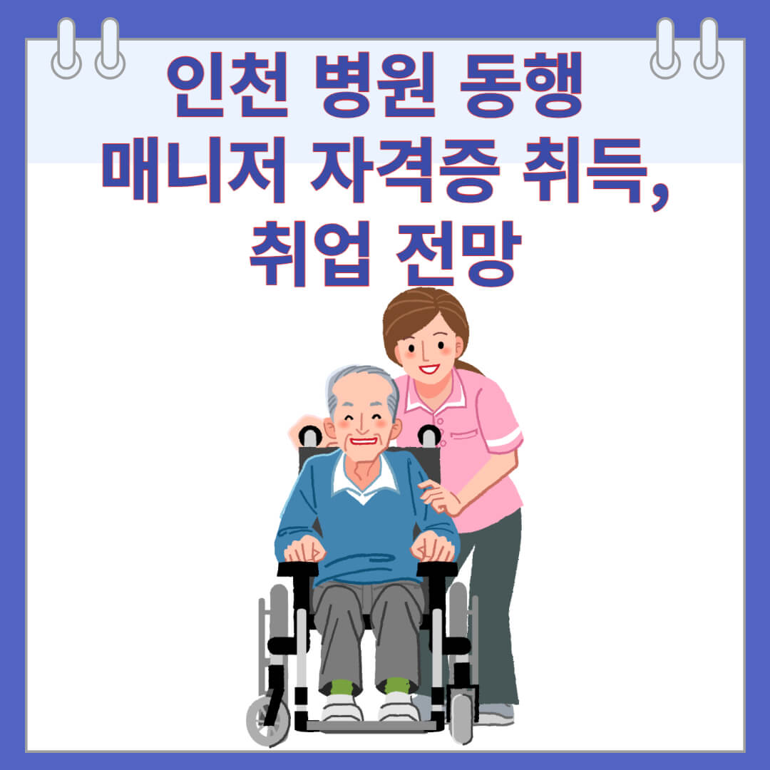 인천 병원 동행 매니저 자격증 취득, 취업 전망