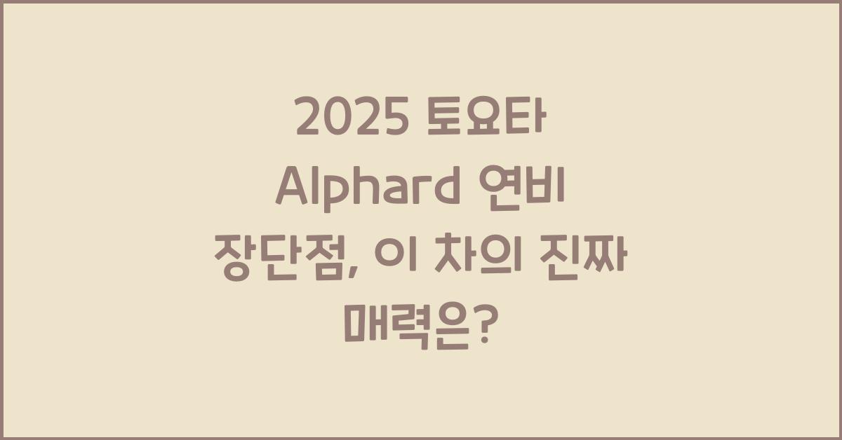 2025 토요타 Alphard 연비 장단점