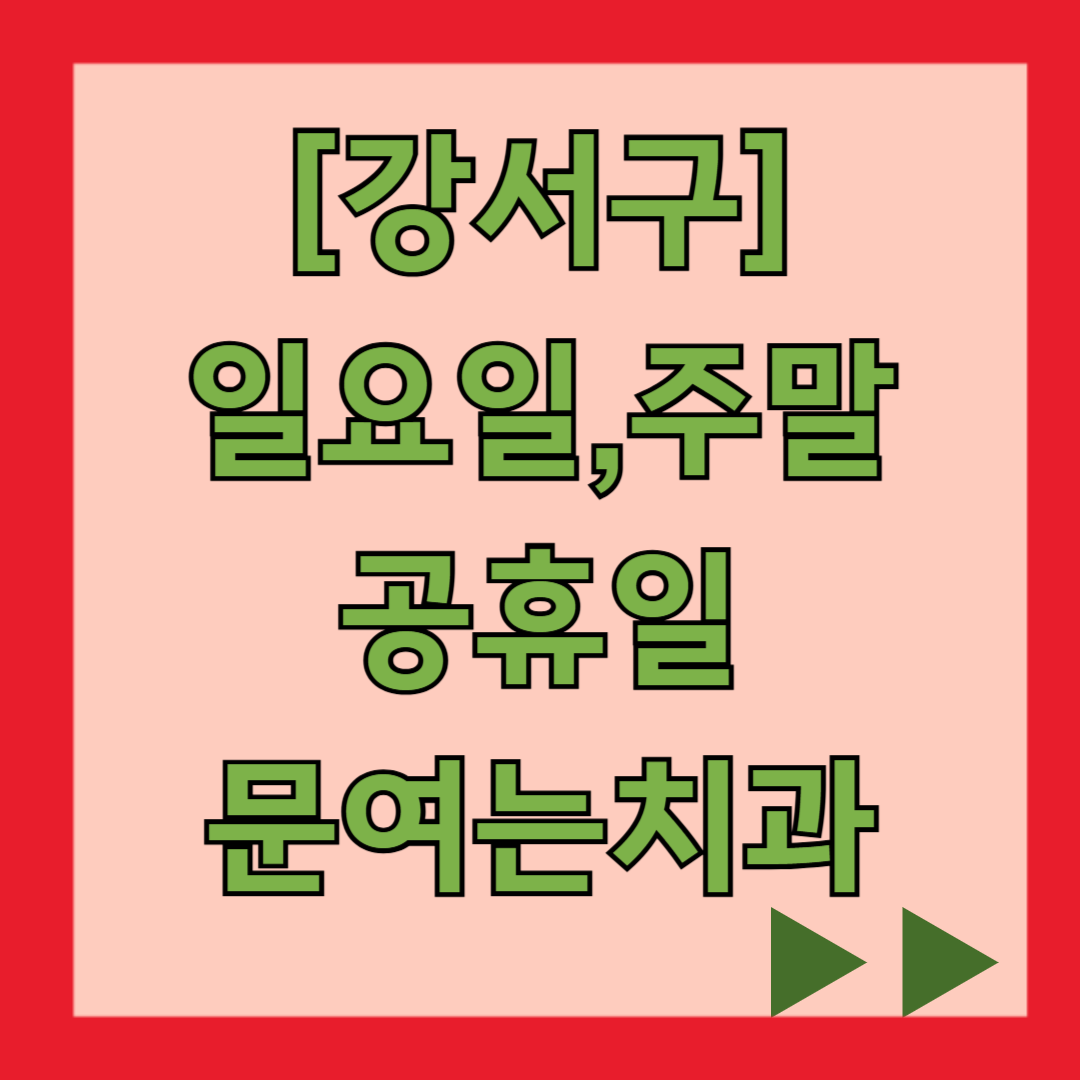 강서구 일요일 문 여는 치과 목록, 주말 공휴일 진료 병원 찾기
