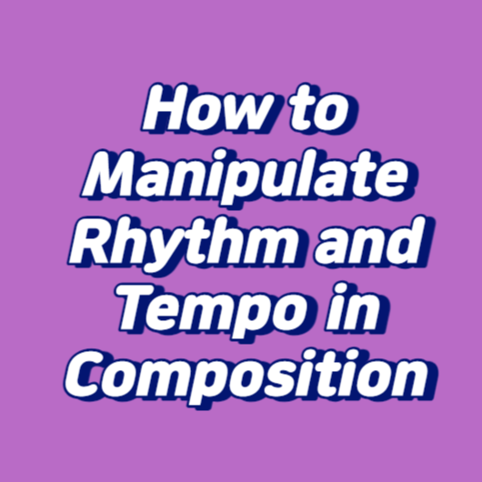 How to Manipulate Rhythm and Tempo in Composition