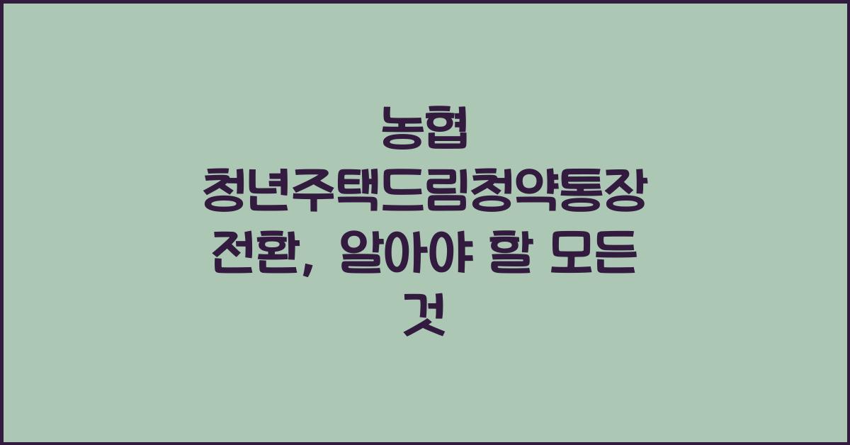 농협 청년주택드림청약통장 전환