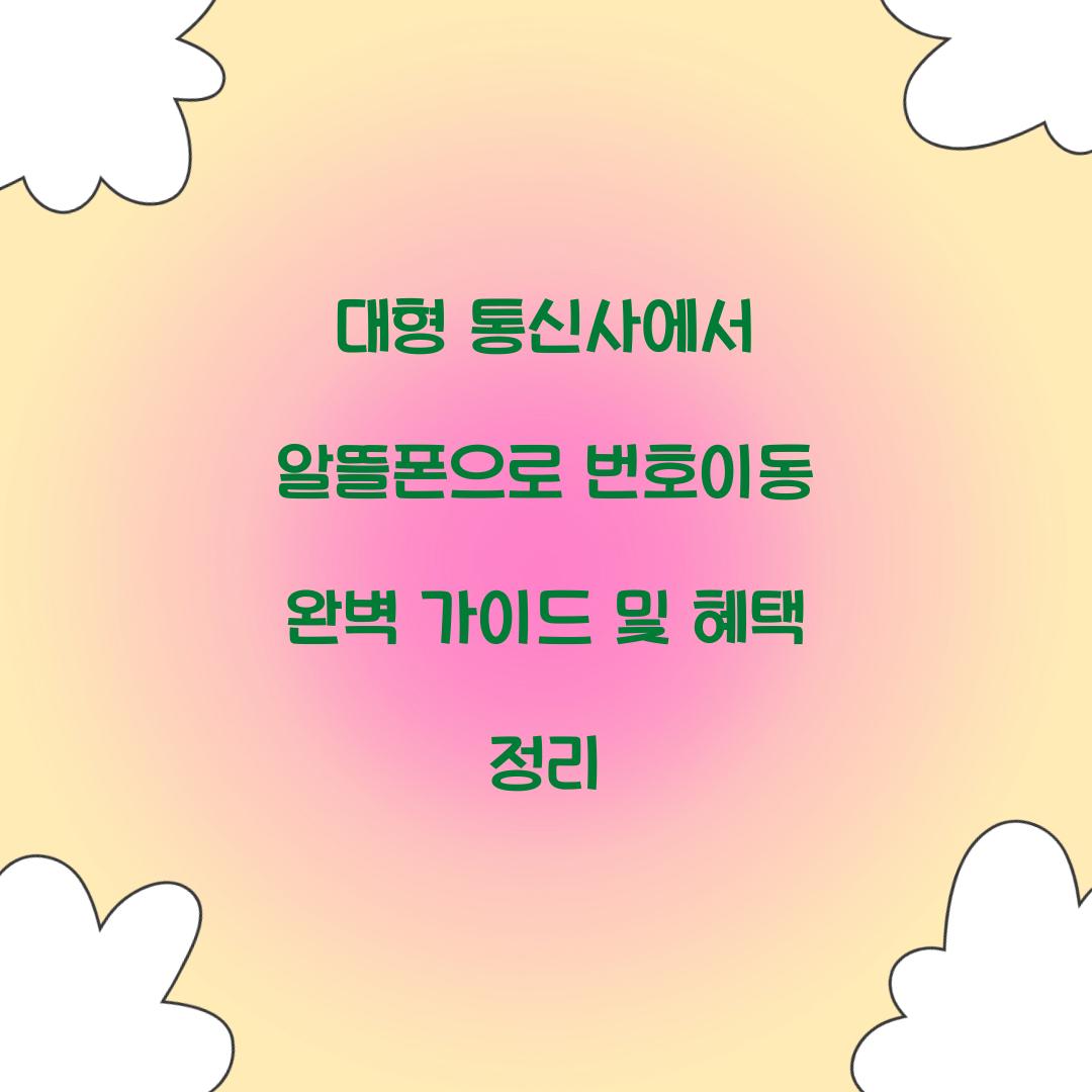 대형 통신사에서 알뜰폰으로 번호이동 완벽 가이드