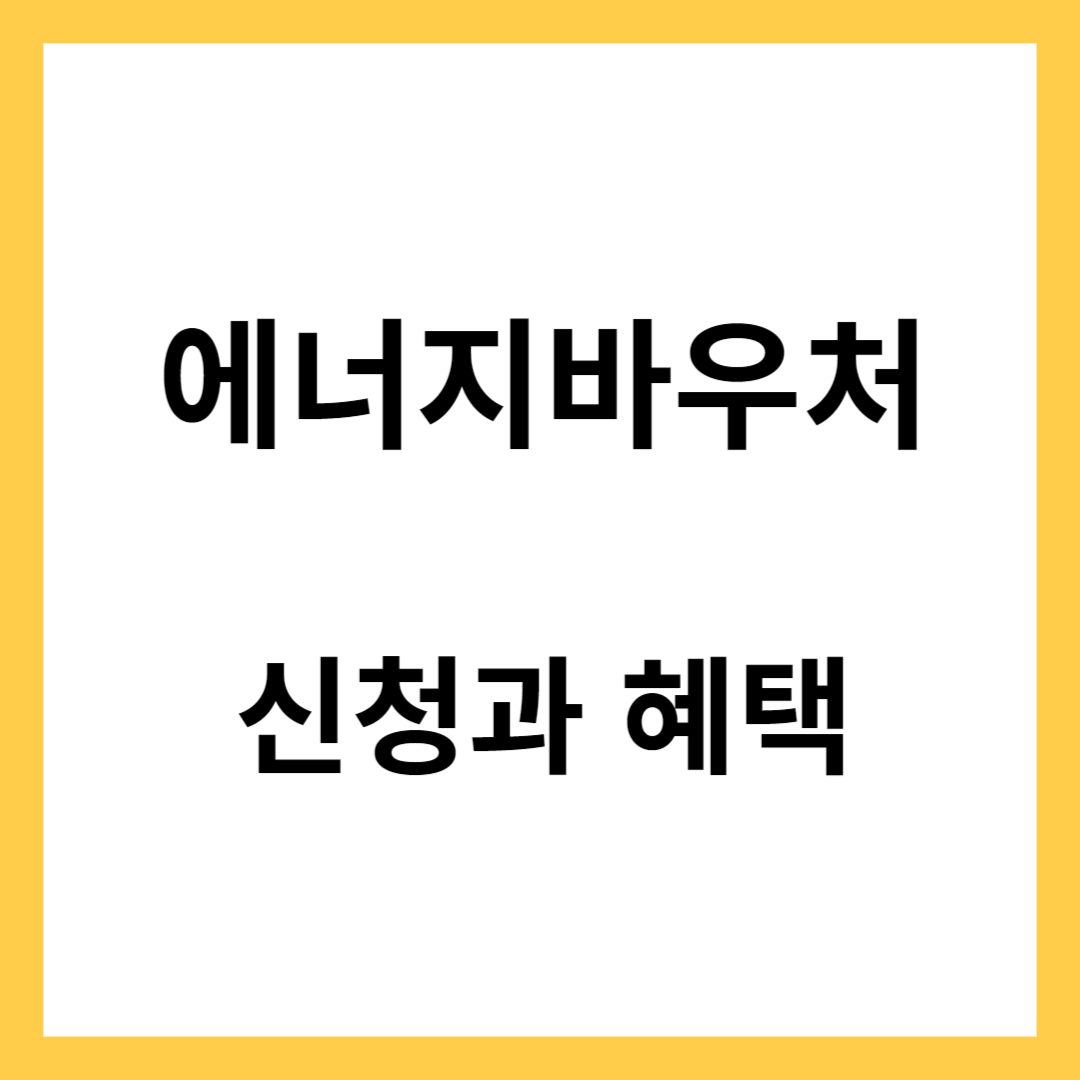 에너지 절약의 첫걸음- 에너지바우처란, 에너지바우처 신청과 혜택