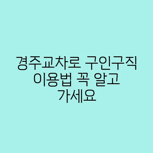 경주교차로 구인구직 이용법 꼭 알고 가세요