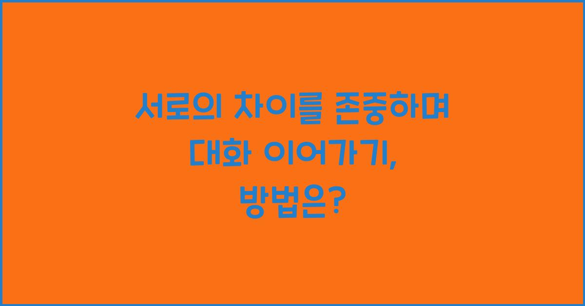 서로의 차이를 존중하며 대화 이어가기