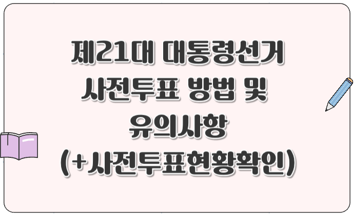제21대 대통령선거 사전투표 방법 및 유의사항(+사전투표현황확인)