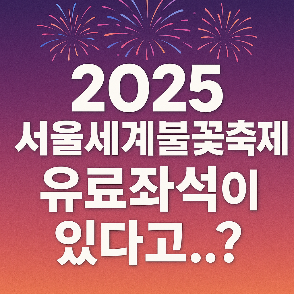 🎆 2025 서울세계불꽃축제 유료좌석 안내