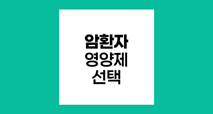 암환자 영양제 선택 핵심 포인트