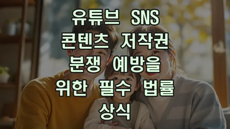 유튜브 SNS 콘텐츠 저작권 분쟁 예방을 위한 필수 법률 상식
