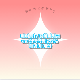 아이폰17 공시지원금 vs 선택약정 25% 체감가 계산