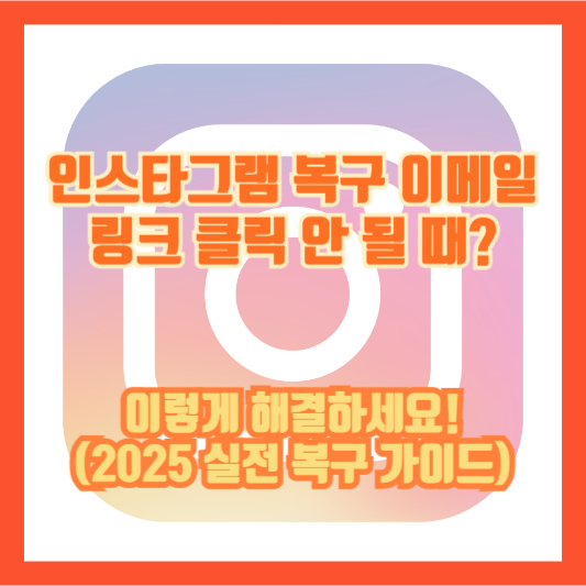 인스타그램 복구 이메일 링크 클릭 안 될 때? 이렇게 해결하세요! (2025 실전 복구 가이드)
