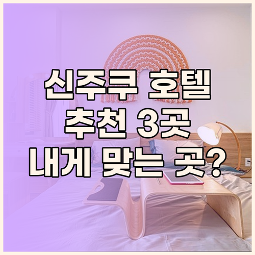 신주쿠 호텔 추천 3곳 당신에게 딱 