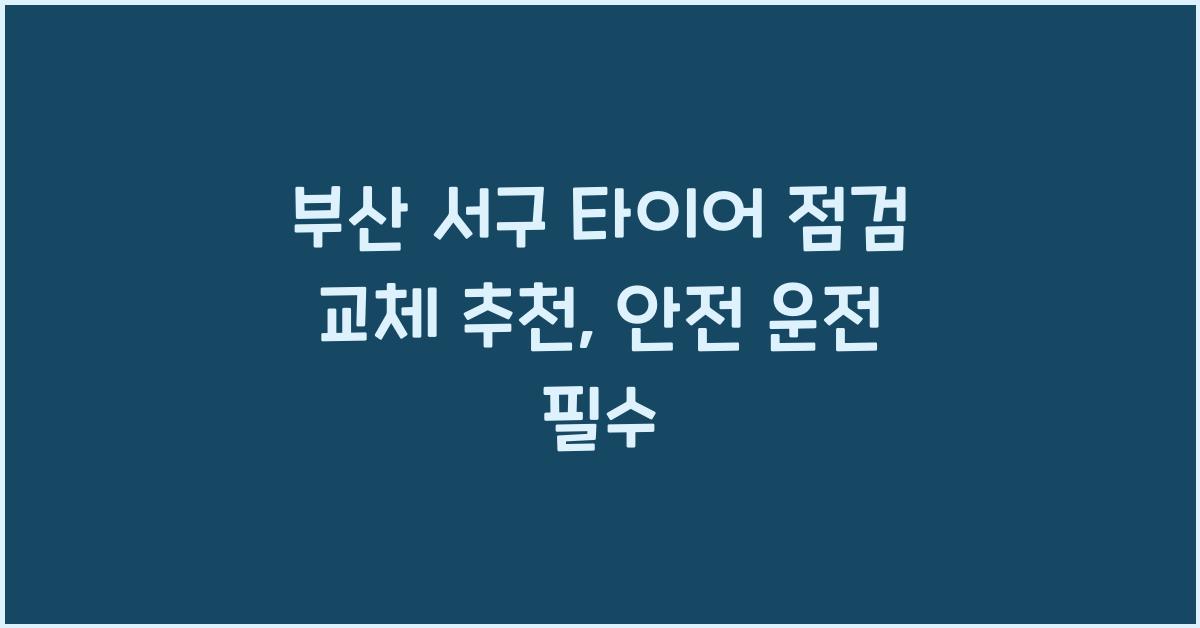 부산 서구 타이어 점검 교체 추천