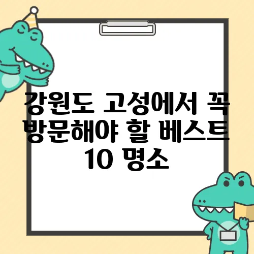 강원도 고성에서 꼭 방문해야 할 베스트 10 명소