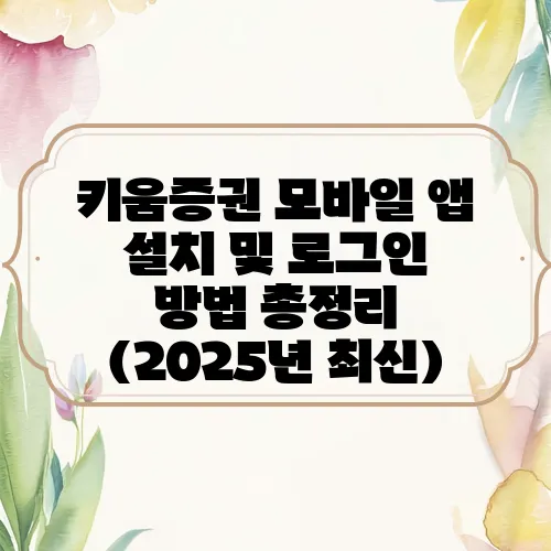 키움증권 모바일 앱 설치 및 로그인 방법 총정리 (2025년 최신)