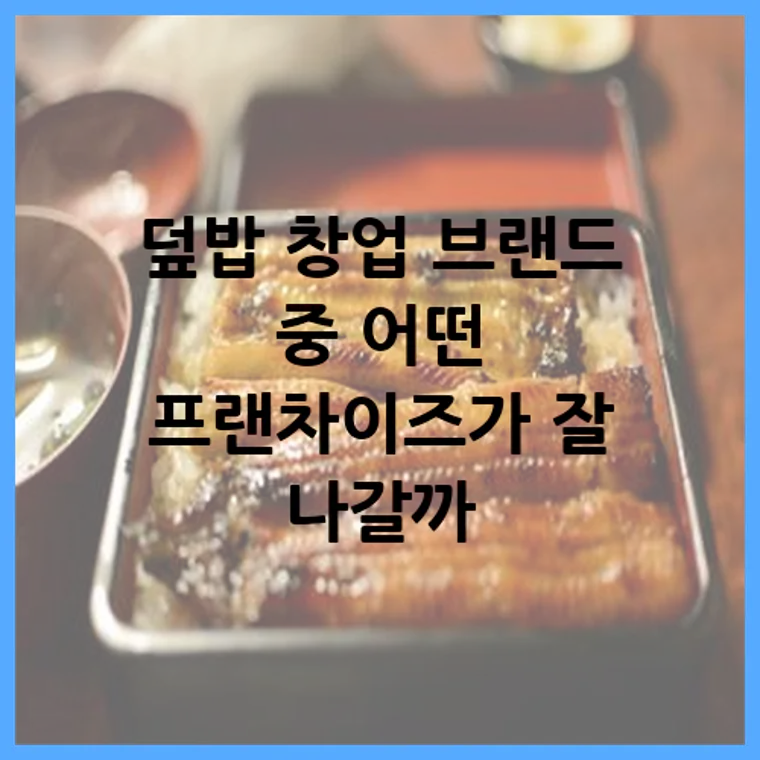 덮밥 창업 브랜드 중 어떤 프랜차이즈가 잘 나갈까