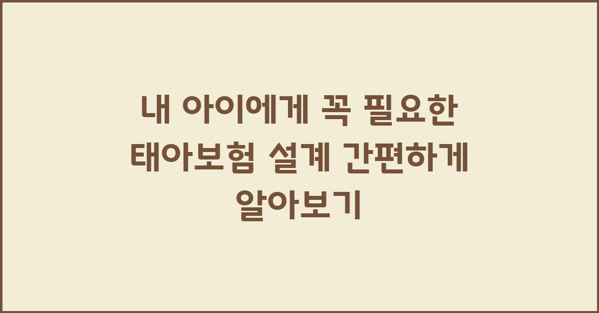 내 아이에게 꼭 필요한 태아보험 설계