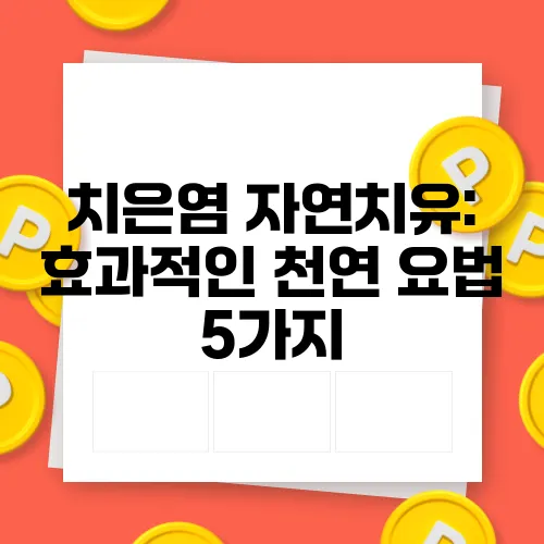 치은염 자연치유: 효과적인 천연 요법 5가지