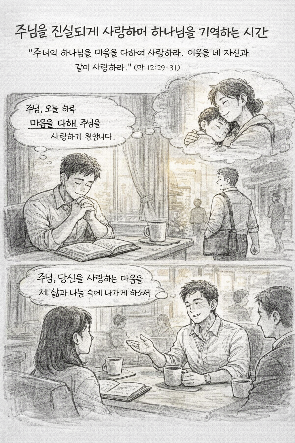 막 12:29-31 말씀을 따라 제가 주님을 마음을 다하여 사랑하는 면에서 진보가 있어야 하며&amp;#44; 정말로 주님을 사랑한다면 주님을 위해 나도 진실된 마음으로 주님을 사랑하여 시간을 드리며&amp;#44; 사람들과 만남에서도 하나님을 기억하는 시간을 갖는 모습입니다.