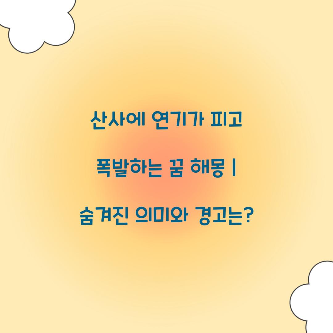 산사에 연기가 피고 폭발하는 꿈 풀이 해몽 해석