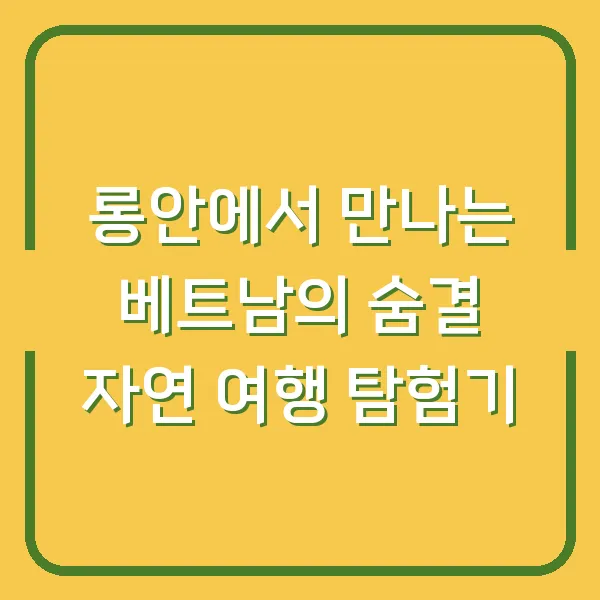 롱안에서 만나는 베트남의 숨결 자연 여행 탐험기