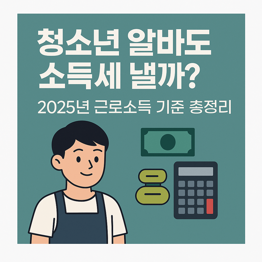 청소년 알바도 소득세 낼까? 2025 한국 근로소득 기준 & 환급 방법 총정리