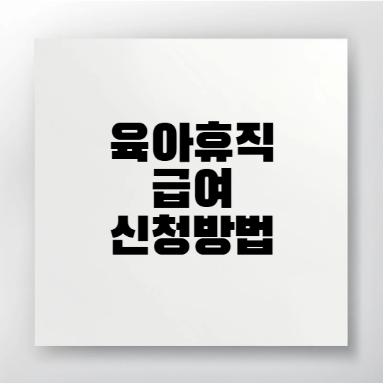 육아휴직급여 신청방법 및 조건 정리