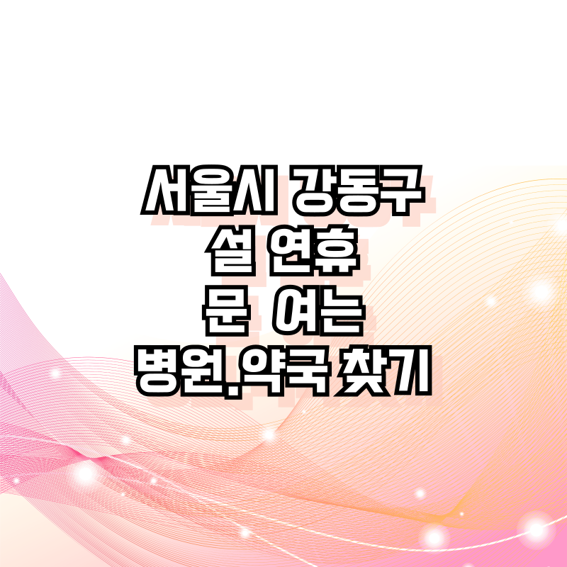 서울시 강동구 셜 연휴 문 여는 병원.약국 찾기