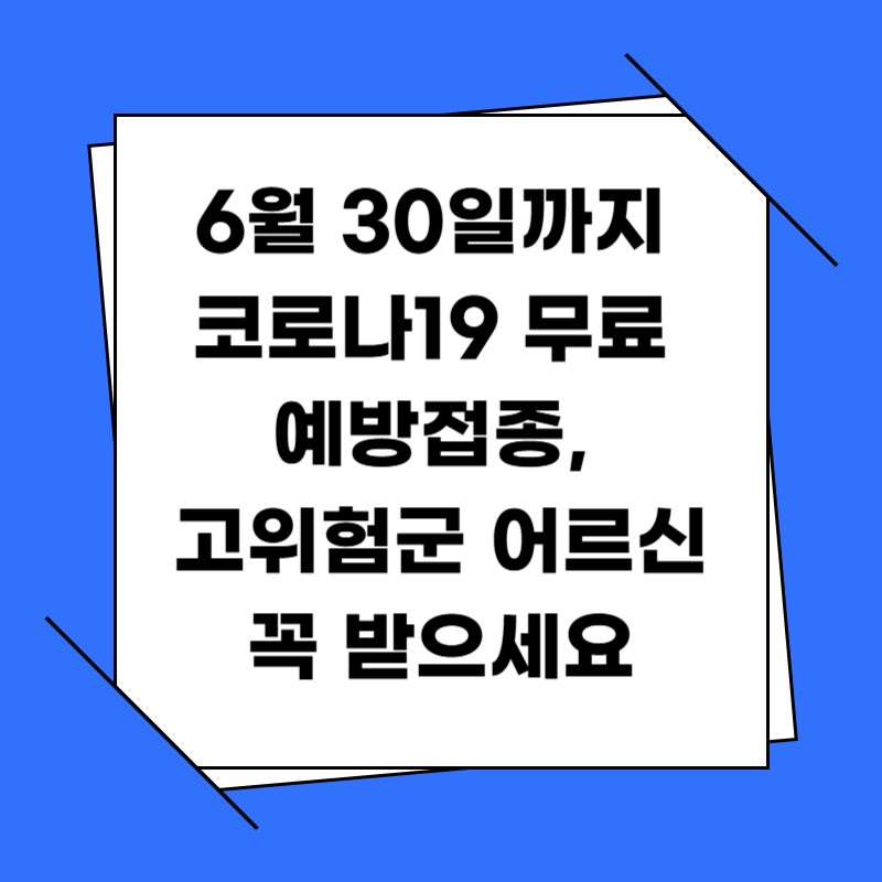 6월 30일까지 코로나19 무료 예방접종, 고위험군 어르신 꼭 받으세요