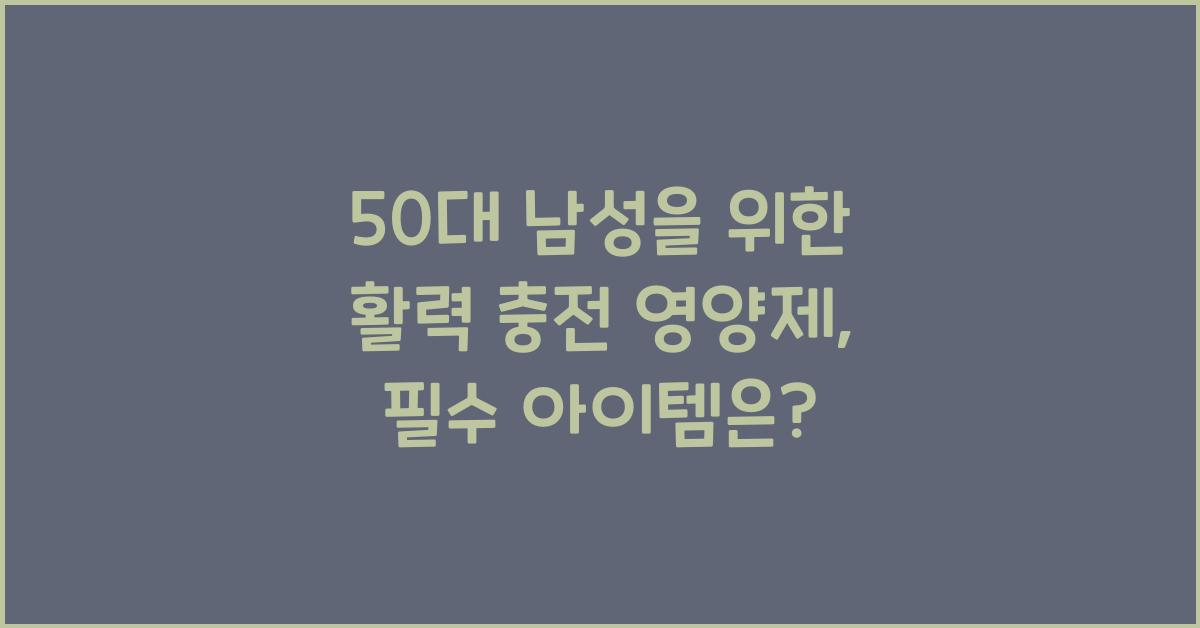 50대 남성을 위한 활력 충전 영양제