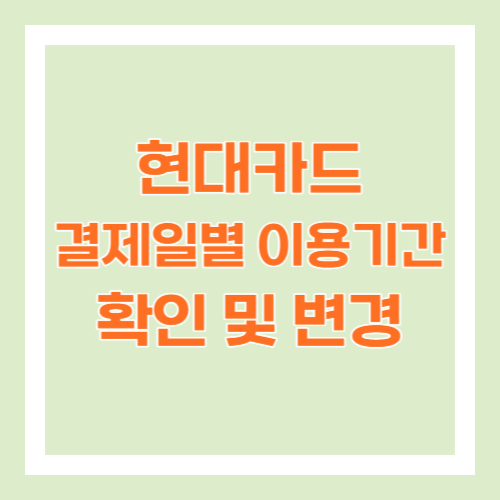 현대카드 결제일별 이용기간 확인 및 변경방법