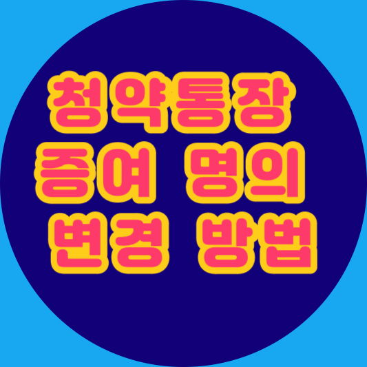 청약통장 증여 명의 변경 방법