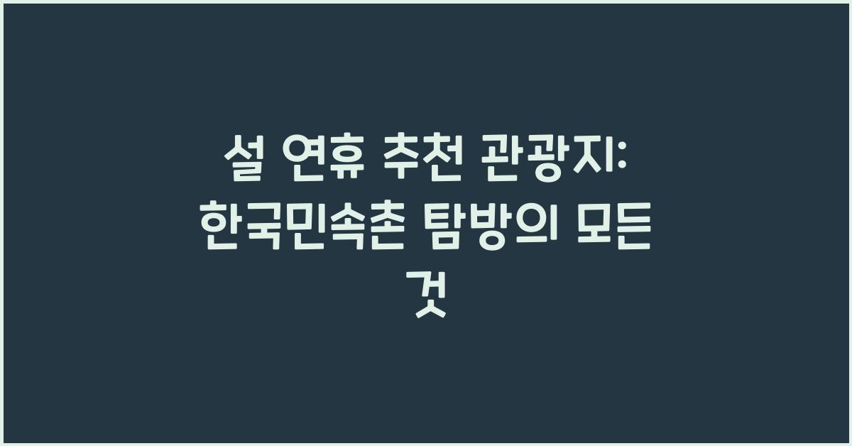 설 연휴 추천 관광지: 한국민속촌 탐방