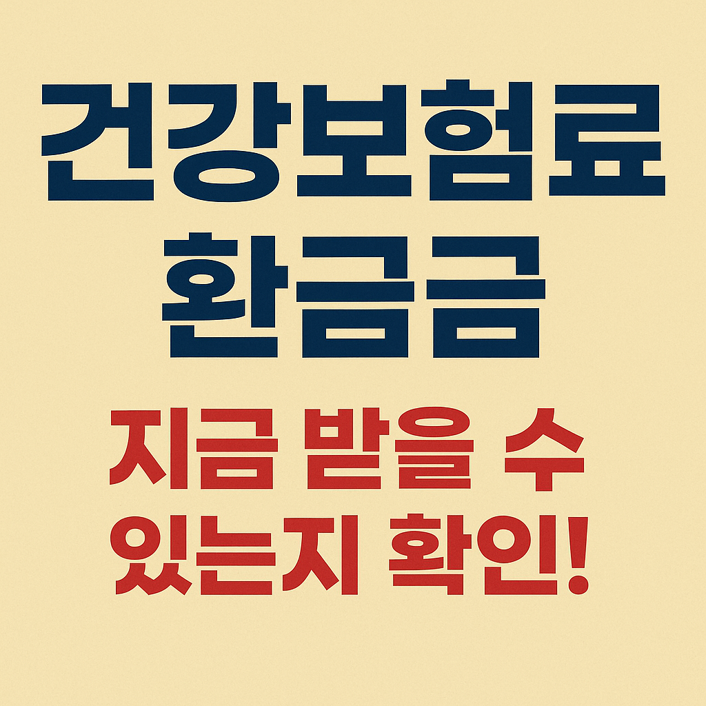 건강보험료 환급금 조회 방법 2025 – 대상자 조건부터 신청까지 총정리