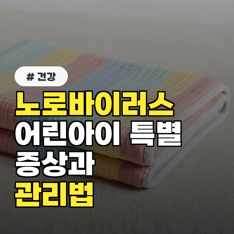 노로바이러스 어린아이에게 나타나는 특별 증상! 관리법은