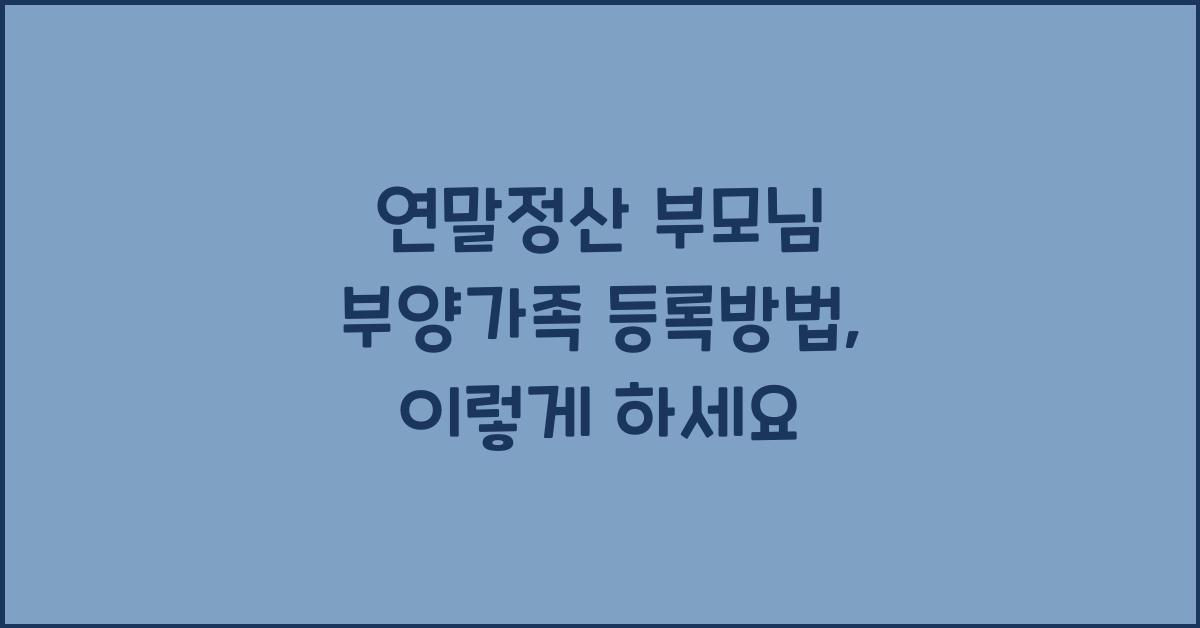 연말정산 부모님 부양가족 등록방법