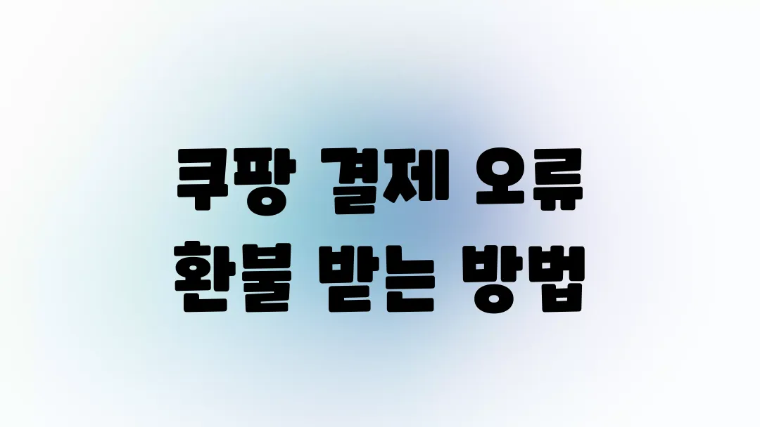 쿠팡 결제 오류 발생 시 환불 받는 방법