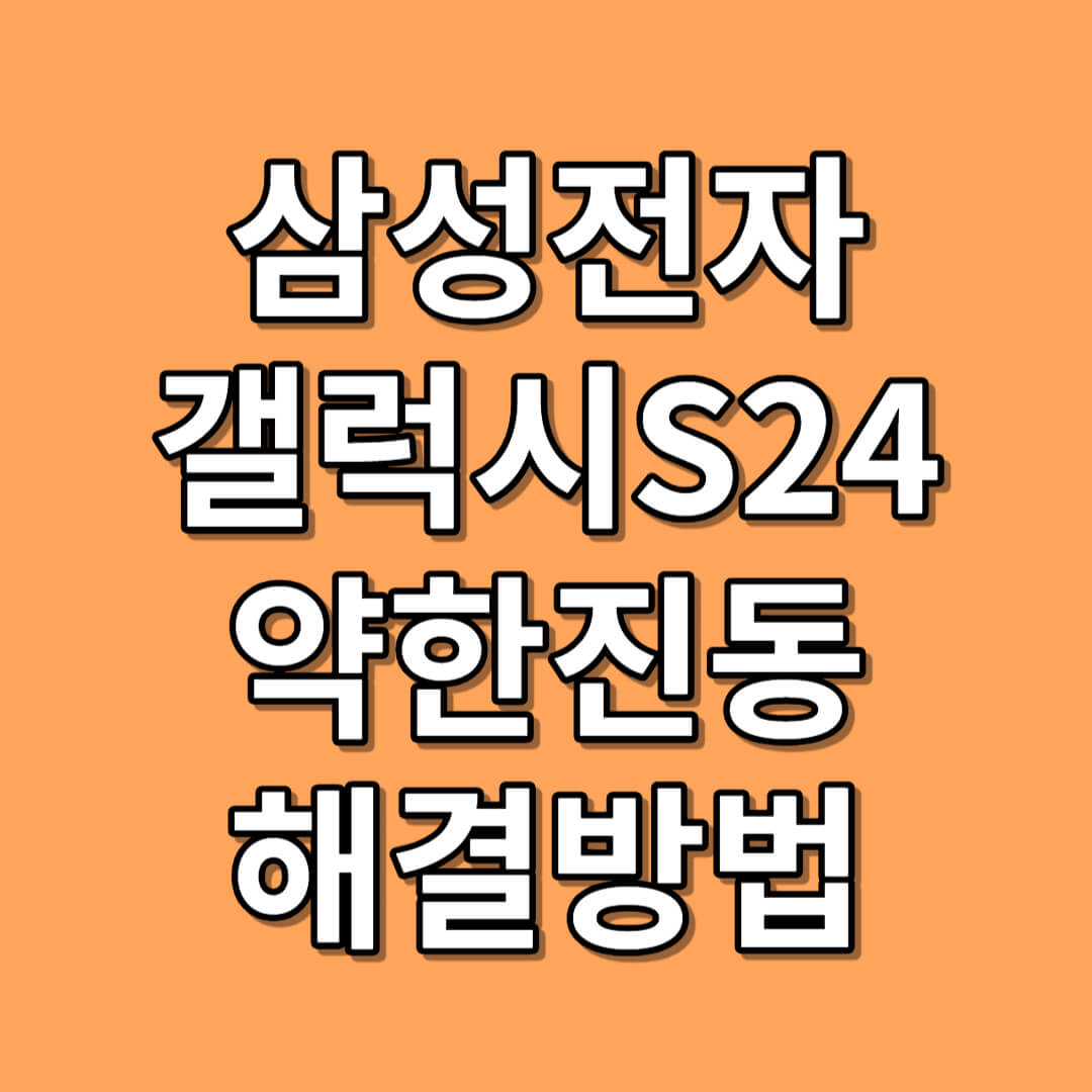 갤럭시 S24 문제점 약한 진동 해결방법