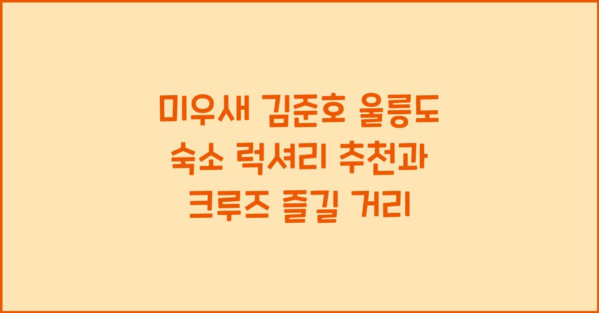 미우새 김준호 울릉도 숙소