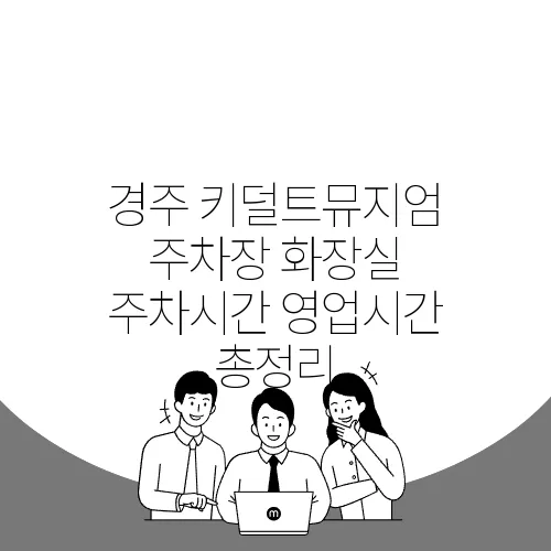 경주 키덜트뮤지엄 주차장 화장실 주차시간 영업시간 총정리