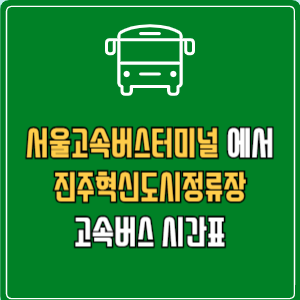 서울고속버스터미널에서 진주혁신도시정류장 고속버스 시간표 요금 예매