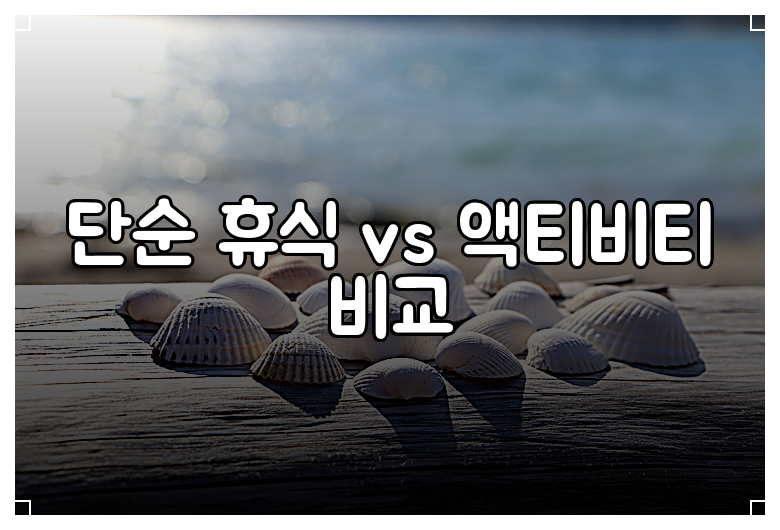 단순 휴식 vs 액티비티 비교