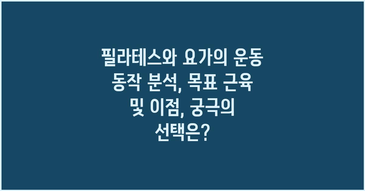 필라테스와 요가의 운동 동작 분석: 목표 근육 및 이점