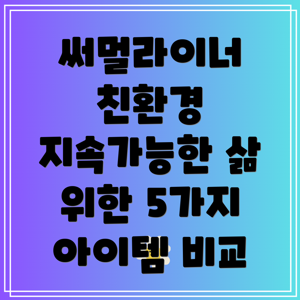 써멀라이너친환경선택가이드지속가능한삶을위한5가지아이템비교분석