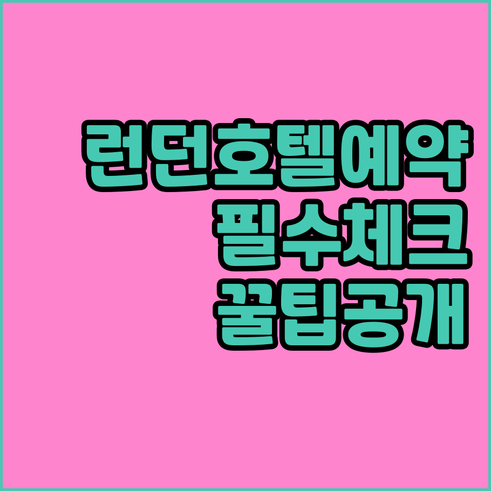 런던 호텔 예약 전 필수 체크사항