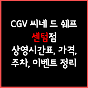 CGV 씨네드쉐프 센텀 상영시간표, 주차, 가격, 할인, 주차, 예매, 가는길 정리