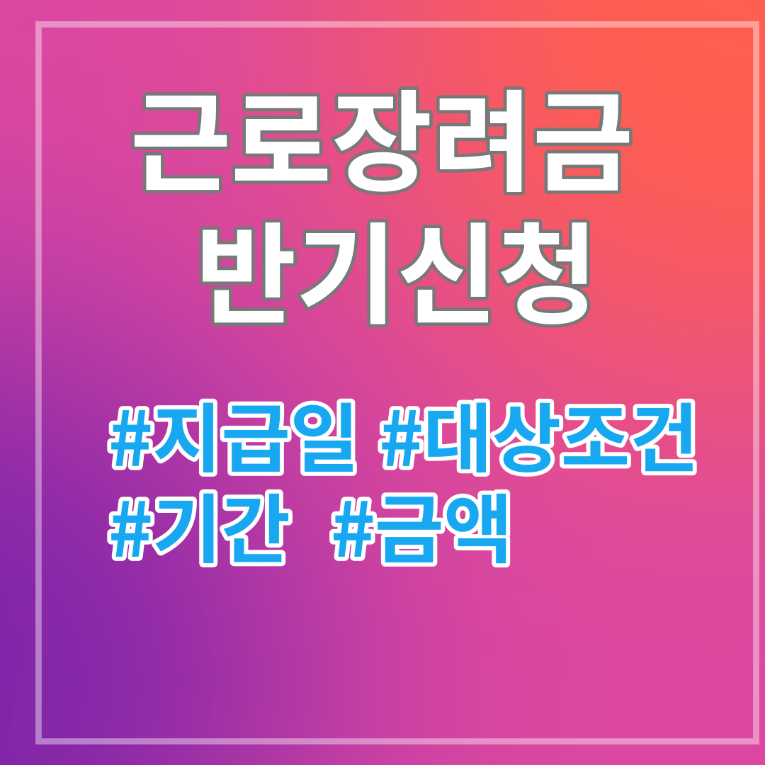근로장려금 반기신청 지급일 대상조건 기간 금액 2024